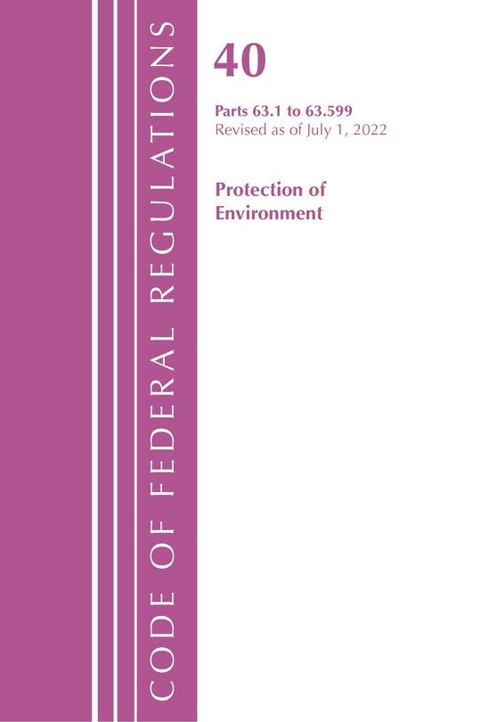 Couverture_Code of Federal Regulations, Title 40 Protection of the Environment 63.1-63.599, Revised as of July 1, 2022