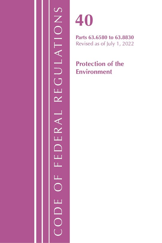 Front cover_Code of Federal Regulations, Title 40 Protection of the Environment 63.6580-63.8830, Revised as of July 1, 2022