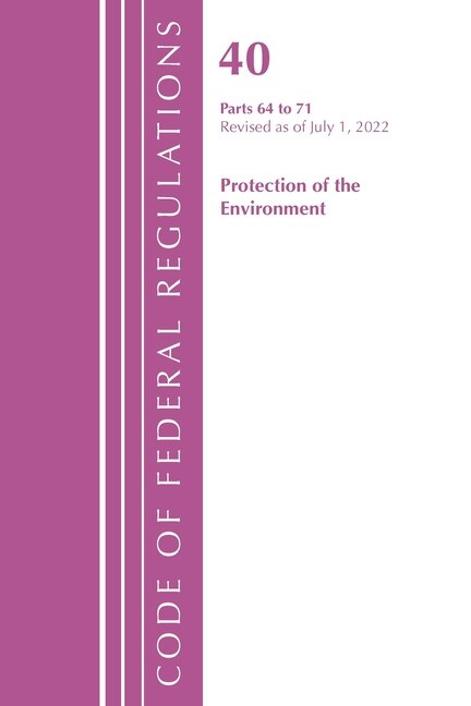 Couverture_Code of Federal Regulations, Title 40 Protection of the Environment 64-71, Revised as of July 1, 2022