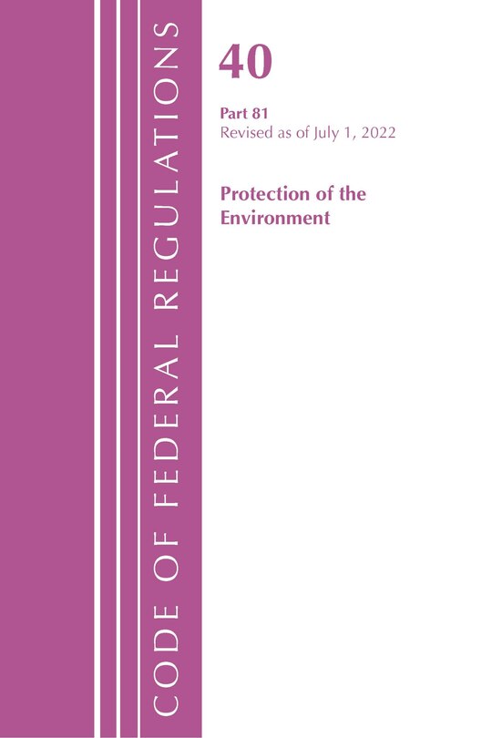 Front cover_Code of Federal Regulations, Title 40 Protection of the Environment 81, Revised as of July 1, 2022