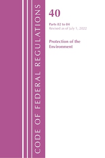 Couverture_Code of Federal Regulations, Title 40 Protection of the Environment 82-84, Revised as of July 1, 2022