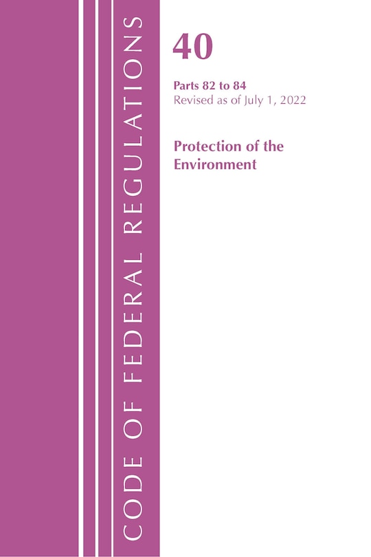 Couverture_Code of Federal Regulations, Title 40 Protection of the Environment 82-84, Revised as of July 1, 2022
