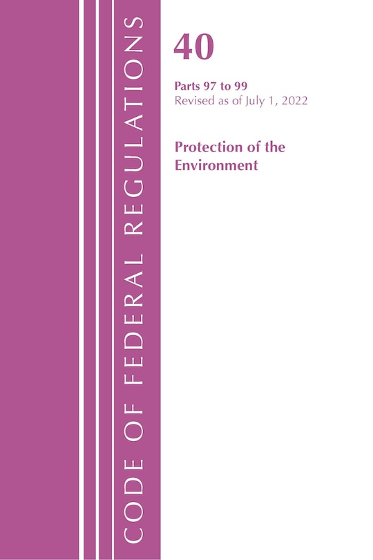 Front cover_Code of Federal Regulations, Title 40 Protection of the Environment 97-99, Revised as of July 1, 2022
