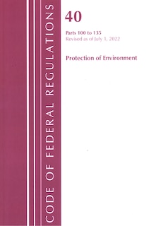 Front cover_Code of Federal Regulations, Title 40 Protection of the Environment 100-135, Revised as of July 1, 2022