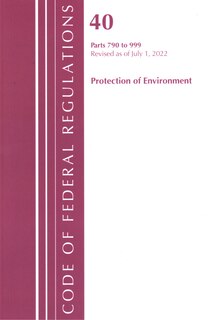 Couverture_Code of Federal Regulations, Title 40 Protection of the Environment 790-999, Revised as of July 1, 2022