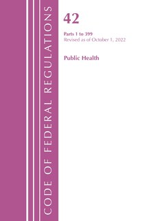 Couverture_Code of Federal Regulations, Title 42 Public Health 1-399, Revised as of October 1, 2022