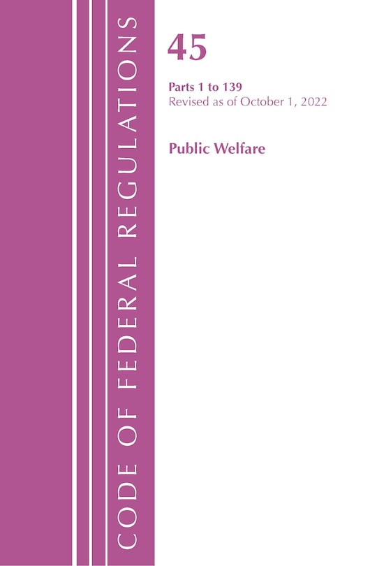 Front cover_Code of Federal Regulations, TITLE 45 PUBLIC WELFARE 1-139, Revised as of October 1, 2022