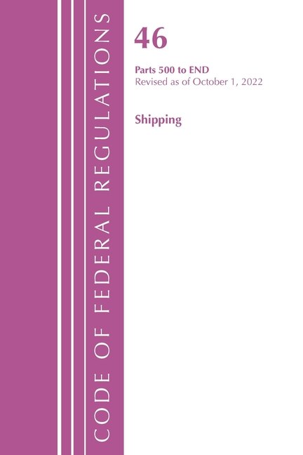 Couverture_Code of Federal Regulations, TITLE 46 SHIPPING 500-END, Revised as of October 1, 2022