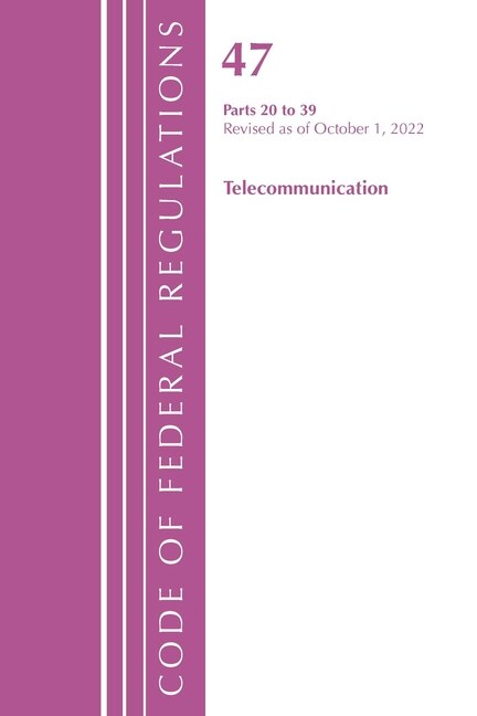Couverture_Code of Federal Regulations,TITLE 47 TELECOMMUNICATIONS 20-39, Revised as of October 1, 2022