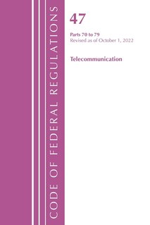 Couverture_Code of Federal Regulations, Title 47 Telecommunications 70-79, Revised as of October 1, 2022