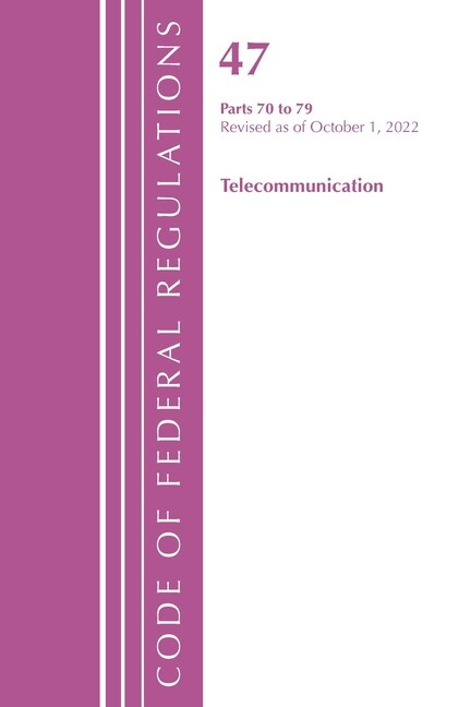 Couverture_Code of Federal Regulations, Title 47 Telecommunications 70-79, Revised as of October 1, 2022