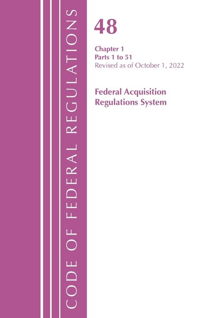 Couverture_Code of Federal Regulations,TITLE 48 FEDERAL ACQUIS CH 1 (1-51), Revised as of October 1, 2022
