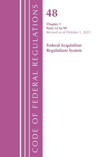 Couverture_Code of Federal Regulations,TITLE 48 FEDERAL ACQUIS CH 1 (52-99), Revised as of October 1, 2022