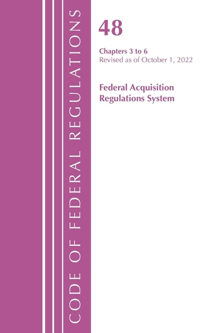 Couverture_Code of Federal Regulations, Title 48 Federal Acquisition Regulations System Chapters 3-6, Revised as of October 1, 2022