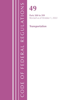 Front cover_Code of Federal Regulations,TITLE 49 TRANSPORTATION 300-399, Revised as of October 1, 2022