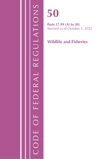 Front cover_Code of Federal Regulations, Title 50 Wildlife and Fisheries 17.99 (a) to (h), Revised as of October 1, 2022