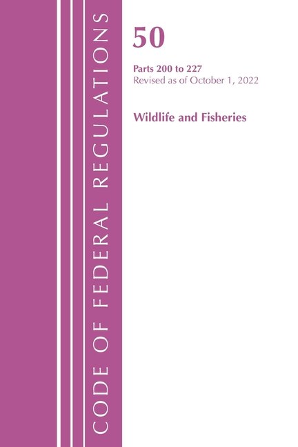 Couverture_Code of Federal Regulations, Title 50 Wildlife and Fisheries 200-227, Revised as of October 1, 2022