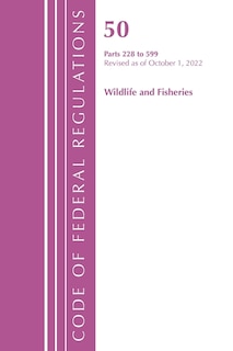 Front cover_Code of Federal Regulations, Title 50 Wildlife and Fisheries 228-599, Revised as of October 1, 2022