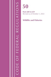 Couverture_Code of Federal Regulations, Title 50 Wildlife and Fisheries 600-659, Revised as of October 1, 2022
