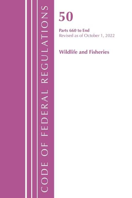 Couverture_Code of Federal Regulations, Title 50 Wildlife and Fisheries 660-End, Revised as of October 1, 2022