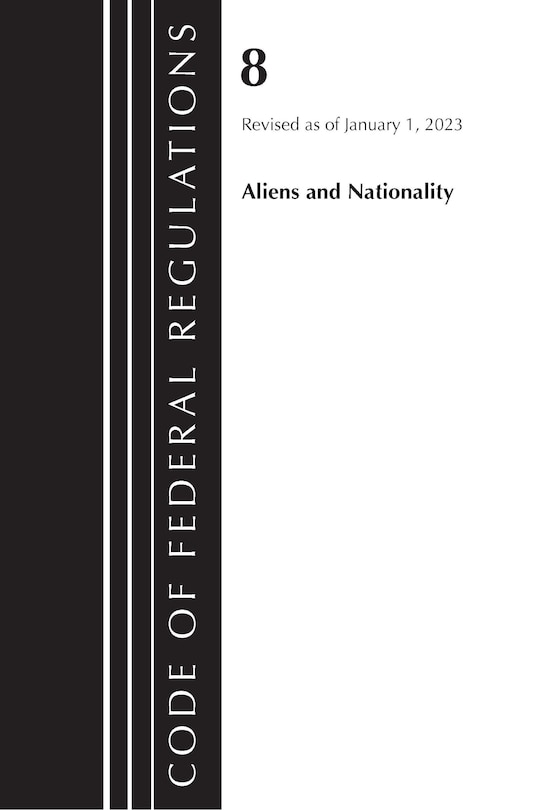 Couverture_Code of Federal Regulations, Title 08 Aliens and Nationality, Revised as of January 1, 2023