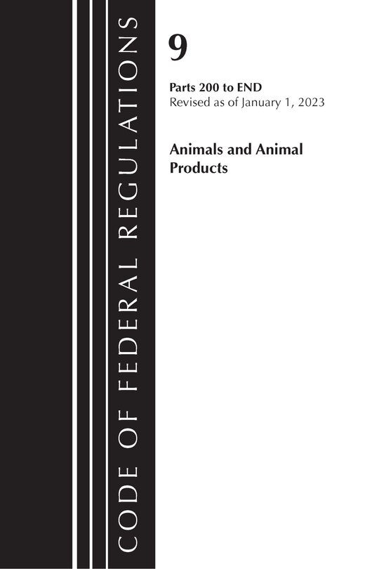 Couverture_Code of Federal Regulations, Title 09 Animals and Animal Products 200-End, Revised as of January 1, 2023