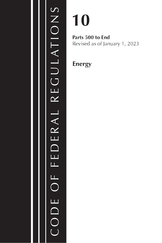 Couverture_Code of Federal Regulations, Title 10 Energy 500-End, Revised as of January 1, 2023