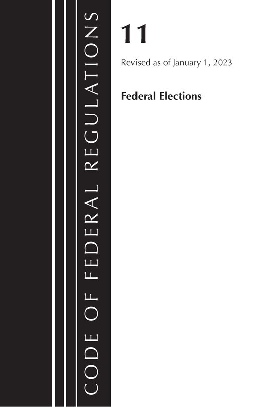Front cover_Code of Federal Regulations, Title 11 Federal Elections, Revised as of January 1, 2023