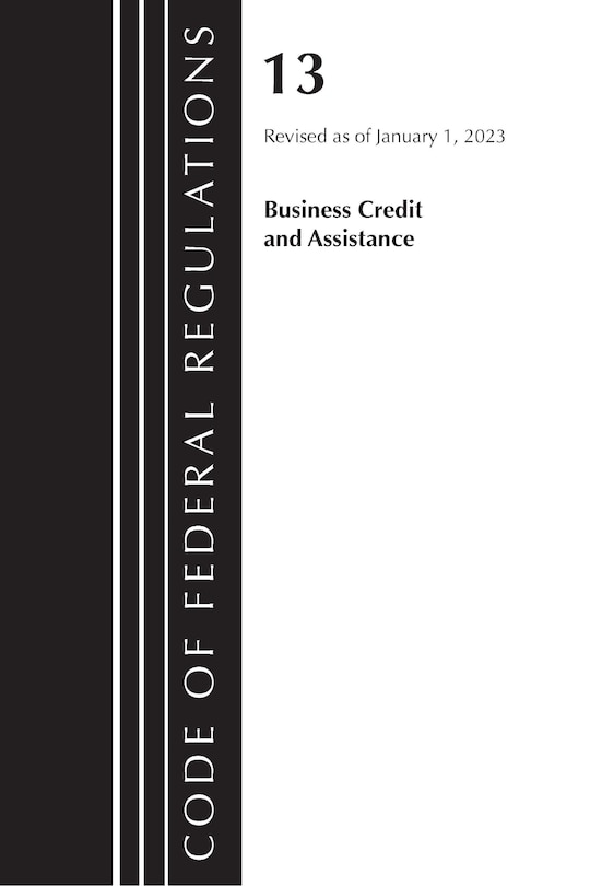 Front cover_Code of Federal Regulations, Title 13 Business Credit and Assistance, Revised as of January 1, 2023