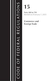 Front cover_Code of Federal Regulations, Title 15 Commerce and Foreign Trade 300-799, Revised as of January 1, 2023