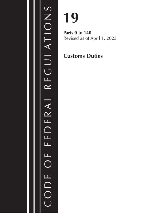Couverture_Code of Federal Regulations, Title 19 Customs Duties 0-140 2023