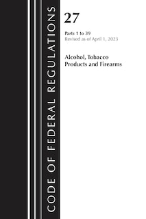 Front cover_Code of Federal Regulations, Title 27 Alcohol Tobacco Products and Firearms 1-39, 2023