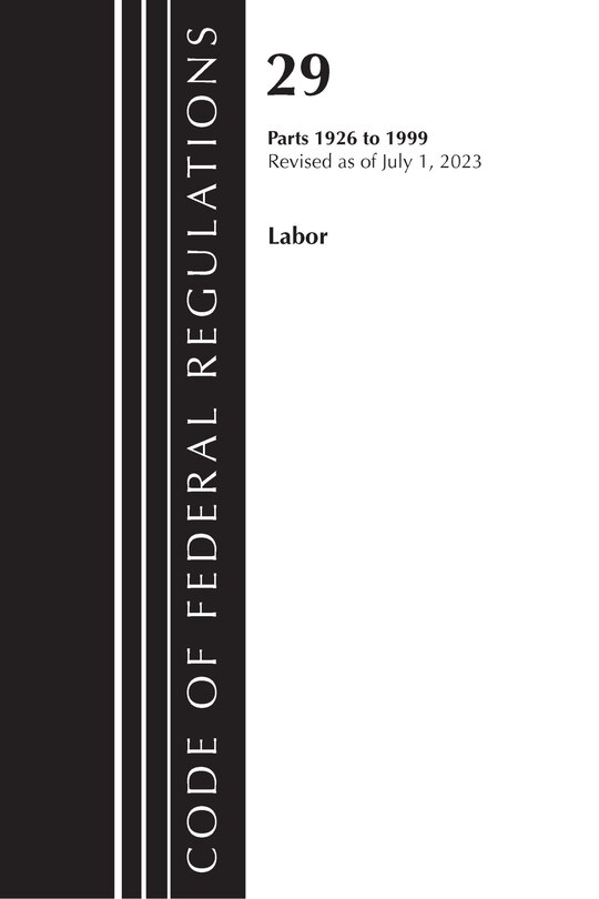Couverture_Code of Federal Regulations, Title 29 Labor/OSHA 1926 - 1999, Revised as of July 1, 2023