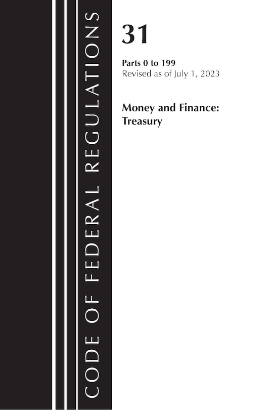 Front cover_Code of Federal Regulations, Title 31 Money and Finance 0-199, Revised as of July 1, 2023