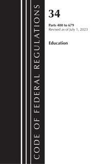 Front cover_Code of Federal Regulations, Title 34 Education 400-679, Revised as of July 1, 2023