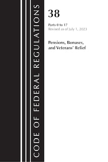 Front cover_Code of Federal Regulations, Title 38 Pensions, Bonuses and Veterans' Relief 0-17, Revised as of July 1, 2023