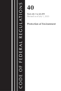Front cover_Code of Federal Regulations, Title 40 Protection of the Environment 60.1-60.499, Revised as of July 1, 2023