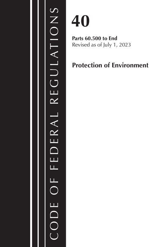 Front cover_Code of Federal Regulations, Title 40 Protection of the Environment 60.500 to End, Revised as of July 1, 2023