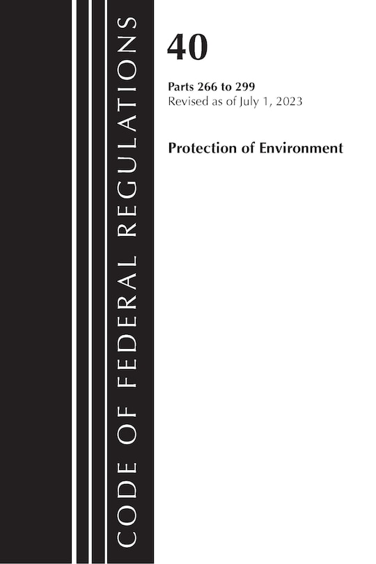 Couverture_Code of Federal Regulations, Title 40 Protection of the Environment 266-299, Revised as of July 1, 2023