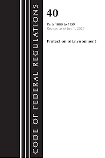 Couverture_Code of Federal Regulations, Title 40 Protection of the Environment 1000-1059, Revised as of July 1, 2023