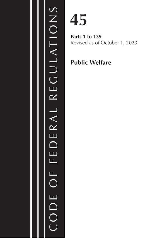 Front cover_Code of Federal Regulations, TITLE 45 PUBLIC WELFARE 1-139, Revised as of October 1, 2023