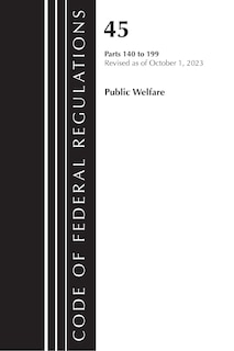Front cover_Code of Federal Regulations, TITLE 45 PUBLIC WELFARE 140-199, Revised as of October 1, 2023