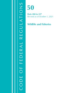 Couverture_Code of Federal Regulations, Title 50 Wildlife and Fisheries 200-227, Revised as of October 1, 2021