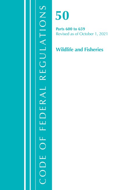 Couverture_Code of Federal Regulations, Title 50 Wildlife and Fisheries 600-659, Revised as of October 1, 2021