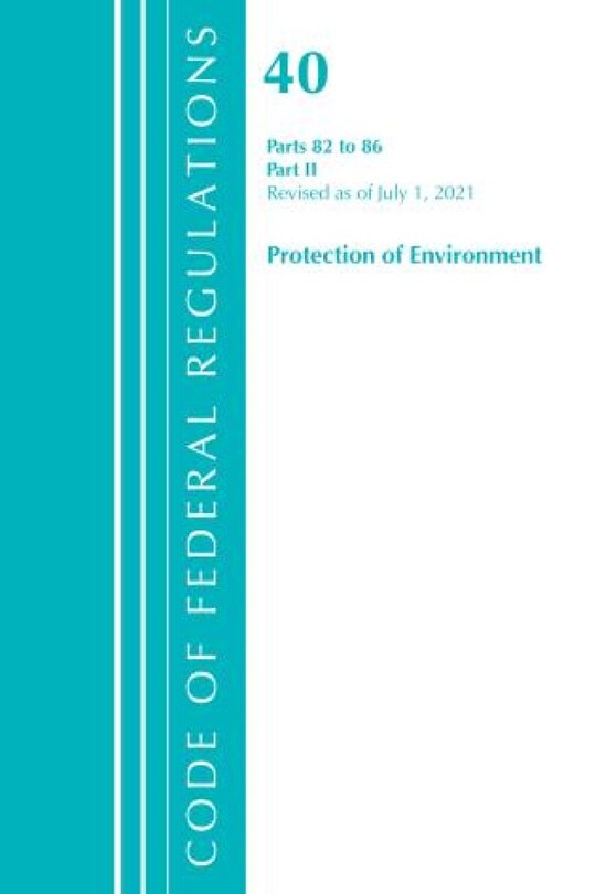 Couverture_Code of Federal Regulations, Title 40 Protection of the Environment 82-86, Revised as of July 1, 2021