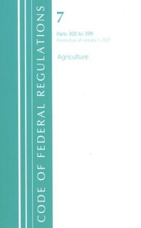 Front cover_Code of Federal Regulations, Title 07 Agriculture 300-399, Revised as of January 1, 2021