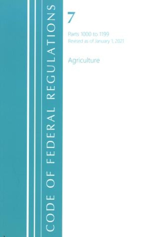 Front cover_Code of Federal Regulations, Title 07 Agriculture 1000-1199, Revised as of January 1, 2021