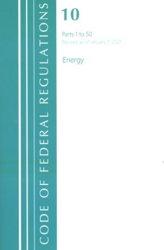 Couverture_Code of Federal Regulations, Title 10 Energy 1-50, Revised as of January 1, 2021