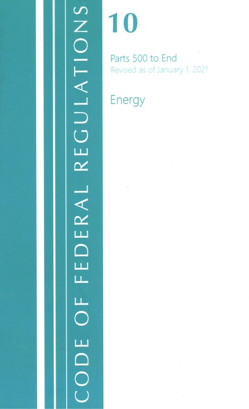 Couverture_Code of Federal Regulations, Title 10 Energy 500-End, Revised as of January 1, 2021