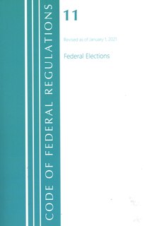 Front cover_Code of Federal Regulations, Title 11 Federal Elections, Revised as of January 1, 2021